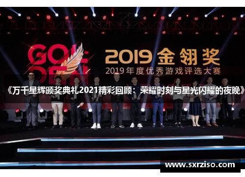 《万千星辉颁奖典礼2021精彩回顾：荣耀时刻与星光闪耀的夜晚》