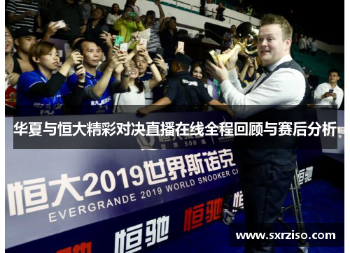 华夏与恒大精彩对决直播在线全程回顾与赛后分析