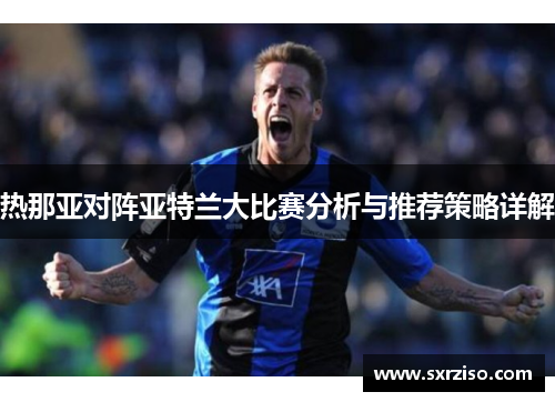 热那亚对阵亚特兰大比赛分析与推荐策略详解